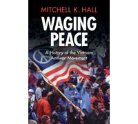Waging Peace : A History of the Vietnam Antiwar Movement