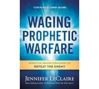 Waging Prophetic Warfare: Effective Prayer Strategies to Defeat the Enemy