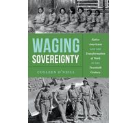 Waging Sovereignty : Native Americans and the Transformation of Work in the Twentieth Century