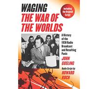 Waging "The War of the Worlds": A History of the 1938 Radio Broadcast and Resulting Panic, Including the Original Script