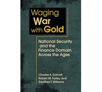 Waging War with Gold : National Security and the Finance Domain Across the Ages