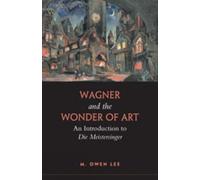 Wagner and the Wonder of Art: An Introduction to Die Meistersinger