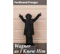 Wagner as I Knew Him
