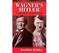 Wagner's Hitler: The Prophet and his Disciple