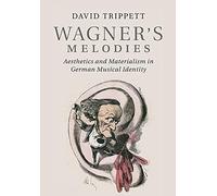 Wagner's Melodies: Aesthetics and Materialism in German Musical Identity