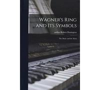 Wagner's Ring and Its Symbols: the Music and the Myth