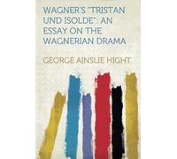 Wagner's "Tristan und Isolde": An Essay on the Wagnerian Drama