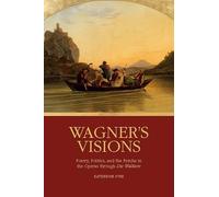 Wagner's Visions: Poetry, Politics, and the Psyche in the Operas through "Die Walküre" (Eastman Studies in Music): Poetry, Politics, and the Psyche in the Operas through "Die Walküre"