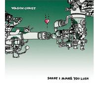 WAGON CHRIST - Sorry I Make You Lush