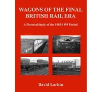 Wagons of the Final British Rail Era: A Pictorial Study of the 1983-1995 Period