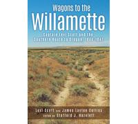 Wagons to the Willamette: Captain Levi Scott and the Southern Route to Oregon, 1844-1847