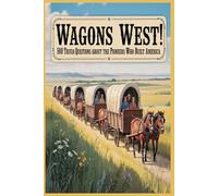 Wagons West! 500 Trivia Questions about the Pioneers who Built America: Explore the People, Places, and Stories that Shaped the Pioneer Spirit (Wagons West! Pioneers of America)