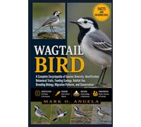 WAGTAIL BIRD: A Complete Encyclopedia of Species Diversity, Identification, Behavioral Traits, Feeding Ecology, Habitat Use, Breeding Biology, Migration Patterns, and Conservation