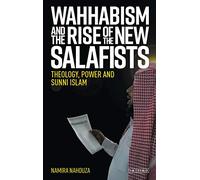 Wahhabism and the Rise of the New Salafists: Theology, Power and Sunni Islam (Library of Modern Religion)