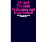 Wahnsinn und Gesellschaft: Eine Geschichte des Wahns im Zeitalter der Vernunft
