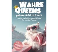 Wahre Queens gehen nicht in Rente - Sie erreichen das nächste Level: Lustige und inspirierende Kurzgeschichten für Frauen im Ruhestand, die mehr ... | Perfektes Geschenk zum Renteneintritt