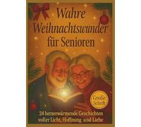 Wahre Weihnachtswunder für Senioren: Ein besonderes Geschenk zur Adventszeit - zum Vorlesen, Selberlesen und Verschenken in großer Schrift. 24 berührende Weihnachtsgeschichten voller Wärme und Wunder