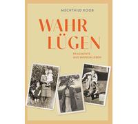Wahrlügen: Fragmente aus meinem Leben