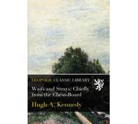 Waifs and Strays: Chiefly from the Chess-Board