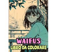 Waifus Libro Da Colorare: Pagine Di Carine Ragazze Giapponesi Di Anime Signore Eleganti Belle Milf Oneesans Affettuosa Fuggenti Cotte Liceali | ... Stress | Bambini Adulti Adolescenti Anziani