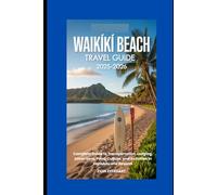 Waikiki Beach Travel Guide 2025-2026: Complete Guide to Transportation, Lodging, Attractions, Food, Culture, and Activities in Honolulu and Beyond