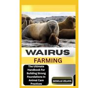 WAIRUS FARMING: The Ultimate Handbook For Building Strong Foundations In Animal Care Practices
