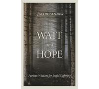 Wait and Hope: Puritan Wisdom for Joyful Suffering (Cultivating Biblical Godliness)