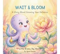 WAIT & BLOOM: A Story About Growing Your Patience (Little Brains, Big World)
