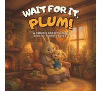 Wait for It, Plum!: A Patience and Self-Control Book for Toddlers Ages 2-4 (Plum the Bunny - Toddler Skills)