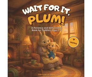 Wait for It, Plum!: A Patience and Self-Control Book for Toddlers Ages 2-4 (Plum the Bunny - Toddler Skills)