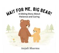 Wait for Me, Big Bear!: A Sibling Story About Patience anding, Caring, and Growing Together (Toddler behavior book)