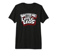 Wait for Me I Got Little Legs Funny Little Legs Humor Premium T-Shirt
