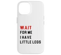 Wait For Me I Have Little Legs Case for iPhone 14