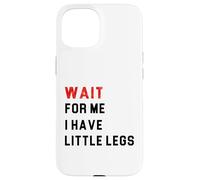 Wait For Me I Have Little Legs Case for iPhone 15