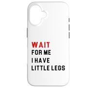 Wait For Me I Have Little Legs Case for iPhone 16