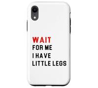 Wait For Me I Have Little Legs Case for iPhone XR