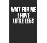 WAIT FOR ME I HAVE LITTLE LEGS: Funny Short People Problems Notebook (6x9")