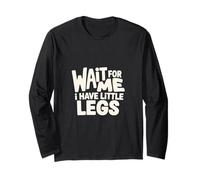Wait for Me I Have Little Legs Long Sleeve T-Shirt