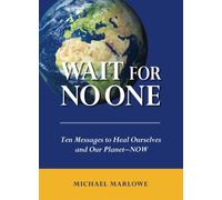 Wait For No One: Ten Messages to Heal Ourselves and Our Planet-NOW
