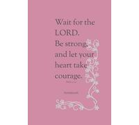 Wait for the LORD. Be strong, and Let Your Heart Take Courage.: Trusted Timing: A Psalm 27:14 Reflection Notebook