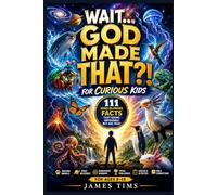 Wait... God Made THAT?! for Curious Kids: 111 Mind-Blowing Facts That Sound Impossible but Are True | Amazing Animals, Space Mysteries, Human Body ... Quizzes, and Bible Connections for Ages 8-15