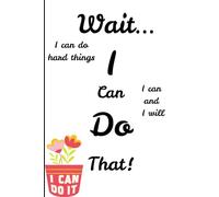 Wait I can do that: a journal that you write all your hopes and dream and one day accomplish