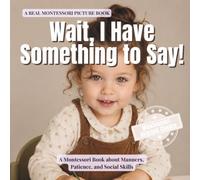 Wait, I Have Something to Say!: A Montessori Book about Interrupting, Listening, and Learning to Have a Real Conversation (The Whole Brain Toddler)