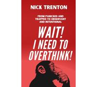 Wait! I Need to Overthink! From Panicked and Trapped to Observant and Intentional (The Path to Calm)