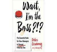 Wait, I'm the Boss?!?: The Essential Guide for New Managers to Succeed from Day One