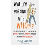Wait, I'm Working with Who?!?: The Essential Guide to Dealing with Difficult Coworkers, Annoying Managers, and Other Toxic Personalities
