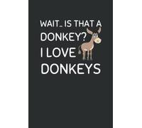 Wait.. Is That A Donkey? I Love Donkeys: Funny Donkey Owner Notebook With Lined Pages, A Great Gift Idea For Donkey Lovers