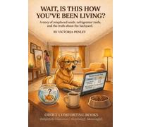 Wait...Is This How You've Been Living?: A Story of Misplaced Souls, Refrigerator Raids, and the Truth About the Backyard (Oddly Comforting Collection)