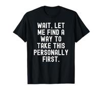 Wait let me find a Way to take This Personally First T-Shirt