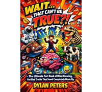 WAIT… THAT CAN’T BE TRUE?!: The Ultimate Fact Book of Mind-Blowing, Verified Truths That Sound Completely Made Up